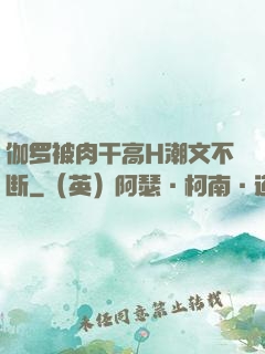 伽罗被肉干高H潮文不断